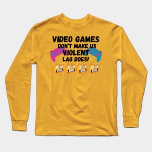 VIDEO GAMES DON'T MAKE US VIOLENT. LAG DOES! Long Sleeve T-Shirt